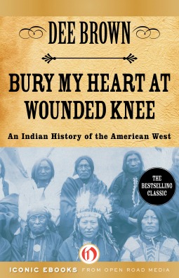 Bury My Heart at Wounded Knee: An Indian History of the American West